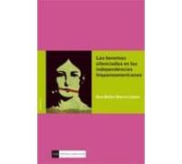 Las Heroinas Silenciadas En Las Independencias Hispanoamericanas