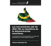 Las herramientas del GC (BSC,TB) en beneficio de la Administración mauritana.: La contribución del control de gestión a la mejora del rendimiento en el sector público mauritano.
