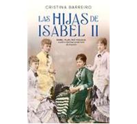 Las Hijas De Isabel Ii: Isabel, Pilar, Paz y Eulalia, cuatro infantas al servicio de España (NOVELA HISTORICA)