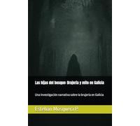 Las hijas del bosque: Brujería y mito en Galicia: Una investigación narrativa sobre la brujería en Galicia
