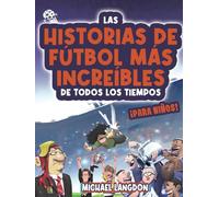 Las historias de fútbol más increíbles de todos los tiempos - ¡para niños!: Partidos épicos, héroes inspiradores y sorpresas asombrosas en la historia del fútbol