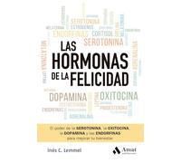 Las Hormonas De La Felicidad - El Poder De La Serotonina, La Oxitocina, La Dopamina Y Las Endorfinas Para Mejorar Tu Bienestar (SALUD Y BIENESTAR)