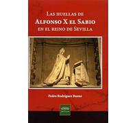 Las huellas de Alfonso X el Sabio en el reino de Sevilla (Historia. Otras Publicaciones)