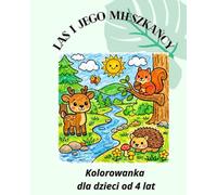 LAS I JEGO MIESZKAŃCY: Kolorowanka dla dzieci od lat 4. Leśne zwierzęta, drzewa i przyroda. Proste ilustracje do kreatywnej zabawy.
