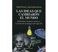Las ideas que cambiaron el mundo. Relatividad, mecánica cuántica y la revolución tecnológica del siglo XX (DIVULGACION CIENTIFICA)