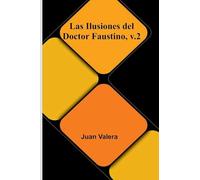 Las Ilusiones Del Doctor Faustino, V.2