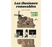 Las ilusiones renovables: Ecología, energía y poder: 7 (ENSAYO)