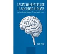LAS INCOHERENCIAS DE LA SOCIEDAD HUMANA: Las Contradicciones Humanas y El Camino Hacia La Armonía: Visión Reflexiva Humanista.