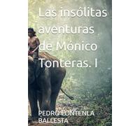 Las insólitas aventuras de Mónico Tonteras. I