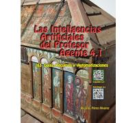 Las Inteligencias Artificiales del Profesor Agente 4.1: 163 Guías, Recursos y Automatizaciones (Las Inteligencias Artificiales ayudan a los Profesores)