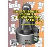 LAS INTELIGENCIAS ARTIFICIALES Y EL PROGRAMADOR DE CNC 5.1: Con mi Ingeniera Colaboradora AI (Las Inteligencias Artificiales ayudan a los Profesores)