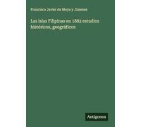 Las islas Filipinas en 1882 estudios históricos, geográficos
