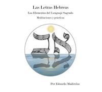 LAS LETRAS HEBREAS.Los Elementos del Lenguaje Sagrado.Meditaciones y prácticas.