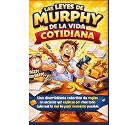 LAS LEYES DE MURPHY DE LA VIDA COTIDIANA: Una divertidísima colección de reglas no escritas que explican por qué todo sale mal en el peor momento posible.
