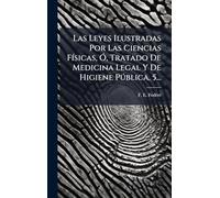 Las Leyes Ilustradas Por Las Ciencias FÃ-sicas, Ã", Tratado De Medicina Legal Y De Higiene Pðblica, 5...