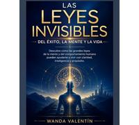 Las Leyes Invisibles del Éxito, la Mente y la Vida: Principios universales que transforman decisiones, emociones, dinero, productividad y propósito