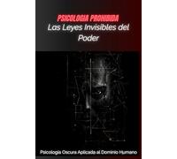 Las Leyes Invisibles del Poder: Psicología Oscura Aplicada al Dominio Humano (PSICOLOGIA PROHIBIDA)