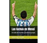 Las luchas de Messi: El ruido del mundo y el silencio propio