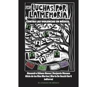 Las luchas por la memoria contra las violencias en México / Alexandra Délano Alonso, Benjamin Nienass, Alicia de los Ríos Merino, María De Vecchi Gerli (editores).