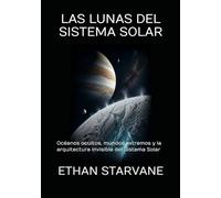LAS LUNAS DEL SISTEMA SOLAR: Océanos ocultos, mundos extremos y la arquitectura invisible del Sistema Solar