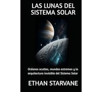 LAS LUNAS DEL SISTEMA SOLAR: Océanos ocultos, mundos extremos y la arquitectura invisible del Sistema Solar