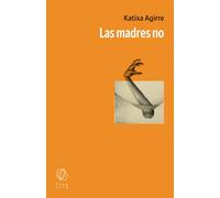 Las madres no | Katixa Agirre