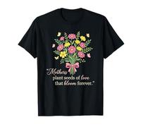 Las Madres plantan Semillas de Amor Que florecen para Siempre Camiseta