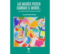 Las madres pueden cambiar el mundo... pero no solas: dejemos de romantizar la maternidad