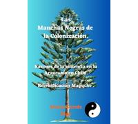 Las Manchas Negras de la Colonización.: La tragedia de un pueblo. Reivindicación Mapuche.