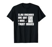 Las máquinas de garras son la razón por la que tengo problemas de confianza Funny Claw Master Camiseta