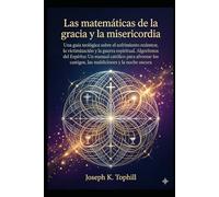 Las matemáticas de la gracia y la misericordia: Una guía teológica sobre el sufrimiento redentor, la victimización y la guerra espiritual. Algoritmos del Espíritu: Un manual católico para afrontar los