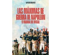 Las máximas de guerra de napoleón: Manual del oficial. Edición revisada