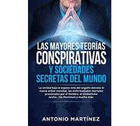 Las mayores teorías conspirativas y sociedades secretas del mundo. La verdad bajo el espeso velo del engaño desvela el nuevo orden mundial, las enfermedades mortales provocadas por el hombre, el s...