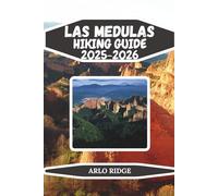 LAS MÉDULAS HIKING GUIDE 2025-2026: The Ultimate Trail Guide to Spain’s Historic Mines & Spectacular Red Formations (Trek Beyond Borders Guides)