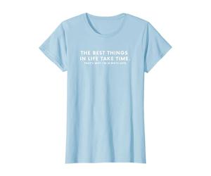 Las mejores cosas de la vida llevan tiempo, por eso siempre llego tarde. Camiseta