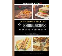 Las Mejores Recetas de Sandwiches para Vender desde Casa: Libro de recetas de sandwiches, recetas mexicanas | sandwiches malteadas aderezos paletas de hielo | comida rápida | Spanish edition
