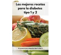 Las mejores recetas para la diabetes tipo 1 y 2: El recetario para diabéticos tipo 1 y tipo 2. Cookbook For Diabetic (Spanish Edition)