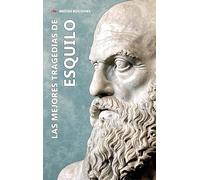 Las mejores tragedias de Esquilo: (La Orestíada: Agamenón, Las Coéforas y Las Euménides.): 3 (Las mejores tragedias griegas)