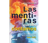 Las mentiras que nos contamos: Cómo dejar de huir de tu propia vida y ser más feliz