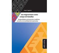Las migraciones como campo de batalla: Desigualdades, pertenencias y conflictos en torno a la movilidad de las personas: 3 (Antropología, estudios culturales y relaciones de poder)