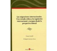 Las Migraciones Internacionales. Una Mirada Crítica A La Regulación Internacional Y Europea Desde La Perspectiva Laboral