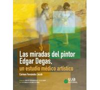 Las miradas del pintor Edgar Degas, un estudio médico artístico (Ciencias Experimentales y de la Salud)