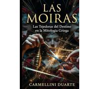 Las Moiras: Las Tejedoras del Destino en la Mitología Griega (Mitologias do Mundo: As Histórias que Moldaram a Humanidade)