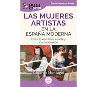 Las mujeres artistas en la España moderna: Entre la escritura, el arte y los escenarios: 242 (GuíaBurros)