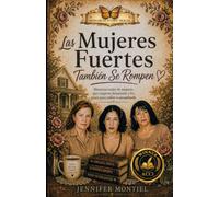 Las Mujeres Fuertes Tambien Se Rompen: Historias Reales de Mujeres Que Cargaron Demasiado y Los Pasos para Volver a Encontrarte