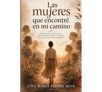 Las mujeres que encontré en mi camino: Aprendizajes, miradas y transformaciones a través de la vida de otras mujeres