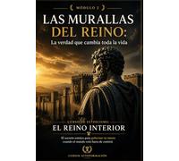 LAS MURALLAS DEL REINO: La verdad que cambia toda la vida: Curso de estoicismo: EL REINO INTERIOR: El secreto estoico para gobernar tu mente cuando el mundo está fuera de control (MÓDULO 2)