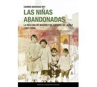 Las niñas abandonadas. La Inclusa de Madrid y el Colegio de la Paz (1807-1934) (Estudios)