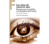 Las niñas de nuestros ojos: resistencias (in)visibles a la dictadura de Franco: una narrativa histórica (Feminae)