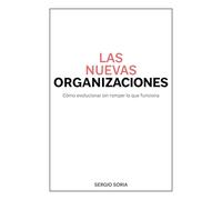 LAS NUEVAS ORGANIZACIONES - Cómo evolucionar sin romper lo que funciona